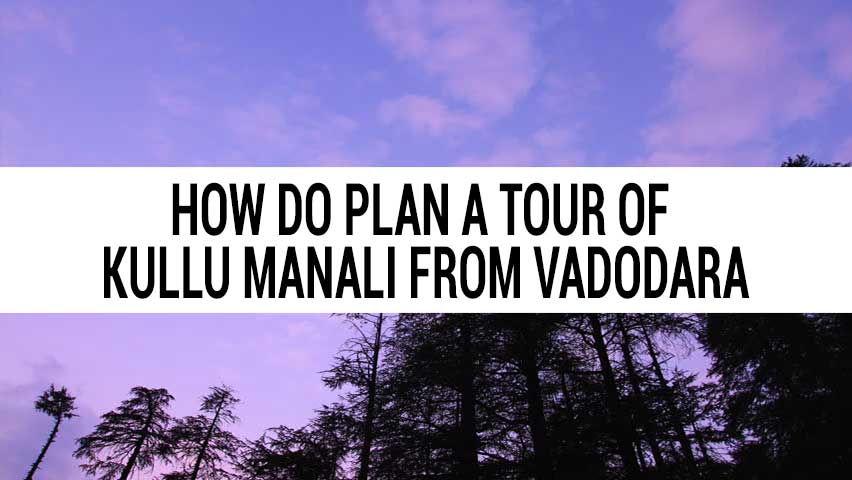 Honeymoon tour of Kullu Manali from Vadodara