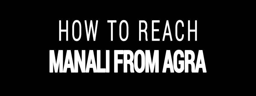 How to reach Manali from Agra