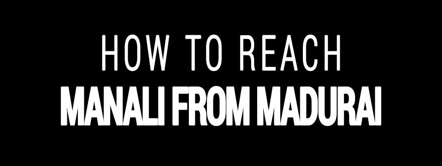 How to reach Manali from Madurai