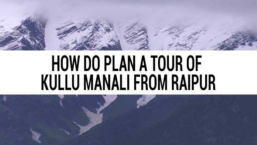 Honeymoon tour of Kullu Manali from Raipur
